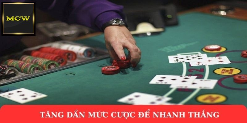 Tăng dần mức cược để nhanh thắng