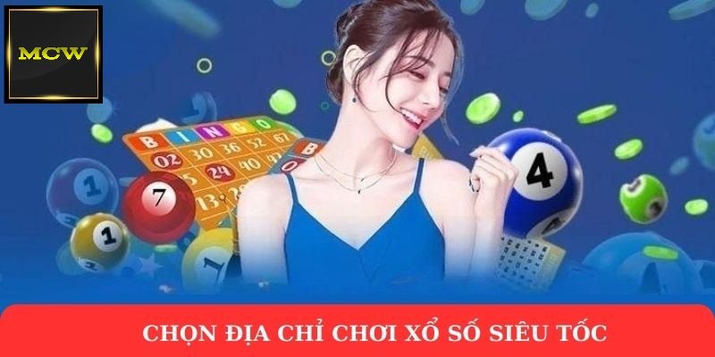 Chọn địa chỉ chơi xổ số siêu tốc